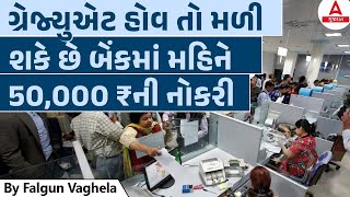 ગ્રેજ્યુએટ હોવ તો મળી શકે છે બેંકમાં મહિને 50,000 ₹ની નોકરી