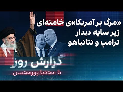 گزارش روز با مجتبا پورمحسن: «مرگ بر آمریکا»ی خامنه‌ای زیر سایه دیدار ترامپ و نتانیاهو