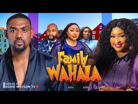 FAMILY WAHALA - EDDIE WATSON, ETINOSA, CHIOMA NWOSU