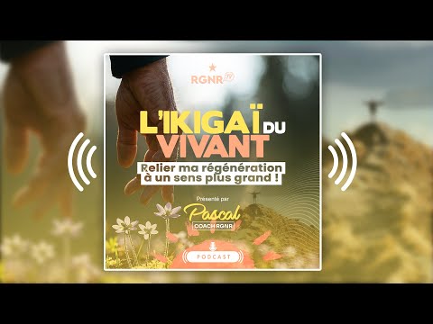PODCAST RGNR - « Relier ma régénération à un sens plus grand : l’ikigaï du vivant »
