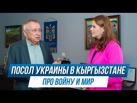 ПОСОЛ УКРАИНЫ В КЫРГЫЗСТАНЕ ПРО ВОЙНУ И МИР