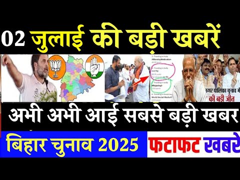 आज 2 जुलाई के सभी मुख्य समाचार। बिहार चुनाव, Rahul Gandhi News