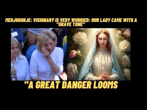 MEDJUGORJE: VISIONARY IS VERY WORRIED: OUR LADY CAME WITH A "GRAVE TONE" SAYS: "A GREAT DANGER LOOMS