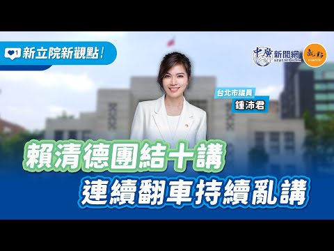【新立院新觀點│立院徽常沛】賴清德團結十講 連續翻車持續亂講｜鍾沛君｜6.30.25