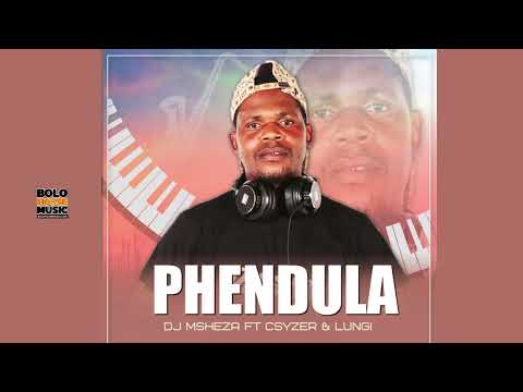 Phendula  - Dj Msheza Ft Csyzer & Lungi (Official Audio)