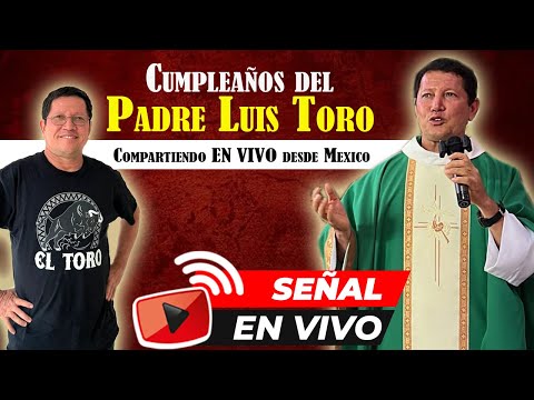 Compartir especial EN VIVO CUMPLEAÑOS DEL PADRE LUIS TORO desde MEXICO 17 de Septiembre del 2024