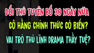 Đối thủ tuyên bố 30 ngày nữa Cô Hằng chính thức có biến? Vai trò thủ lĩnh drama thầy Tuệ?