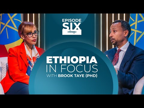 EPISODE SIX - 'ETHIOPIA IN FOCUS' WITH DR. BROOK TAYE