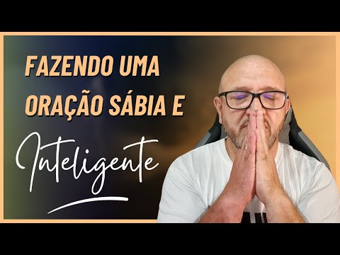 FAZENDO UMA ORAÇÃO SÁBIA E INTELIGENTE