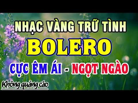 Ca Nhạc Trữ Tình Bolero TOÀN BÀI HAY - Liên Khúc Nhạc Vàng Tuyển Chọn Hay Nhất