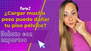 ¿Cargar Peso Daña tu Piso Pélvico? DEBATE con EXPERTOS| Parte 2