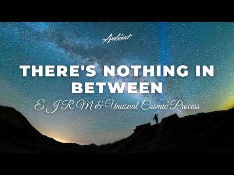 E J R M & Unusual Cosmic Process - There's Nothing in Between [ambient cosmos piano]