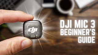 DJI Mic 3 The Ultimate Beginner's Guide