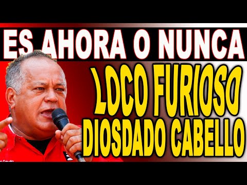 LOCO Y FURIOSO DIOSDADO CABELLO CADA DIA MAS SOLO ABANDONADO ES AHORA O NUNCA