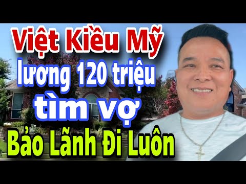 Việt Kiều Mỹ Lương 120 Triệu Tìm Vợ ĐƠN GIẢN QUÁ Bảo Lãnh Đi Luôn