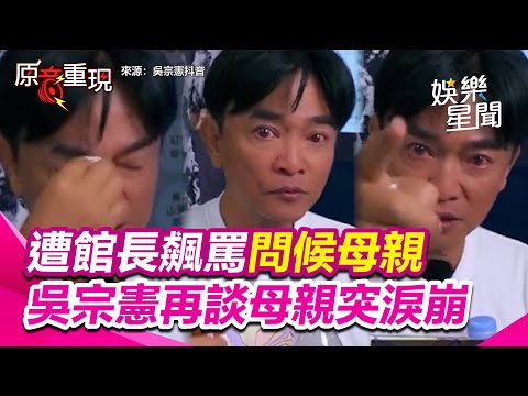 【#原音重現】遭館長嗆蹭流量 頻喊「過氣」逾10次！吳宗憲再談母親突淚崩喊：不能讓你的父母親以你為恥！秀法院證明館長提上訴 吳宗憲批：罵完刑事不認罪？｜三立娛樂星聞