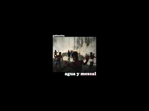 Guitarricadelafuente - Agua y Mezcal (Audio)