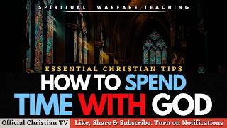 5 ESSENTIAL TIPS FOR SPENDING TIME WITH GOD