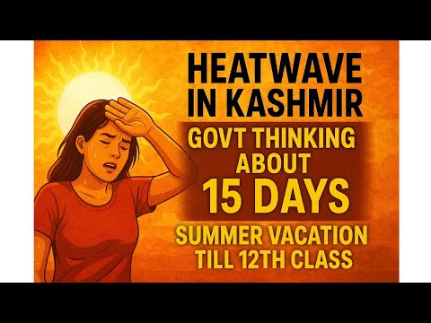 Heatwave in Kashmir  - 15 Days Summer Vacation Upto 12th Class - Kashmir Division 2025