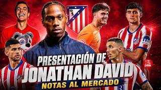 PRESENTACIÓN DE JONATHAN DAVID / NOTAS A CIERRE DE MERCADO DEL ATLETI