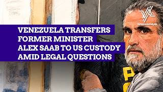 Venezuela Transfers Alex Saab to US Custody | Legal Questions Remain