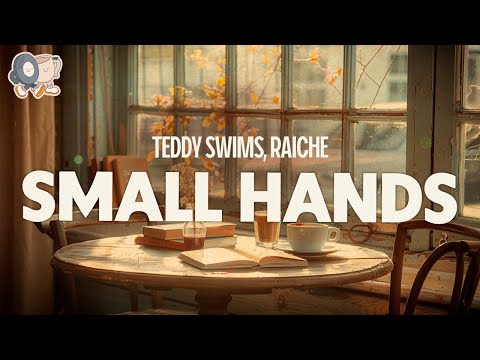 Teddy Swims, Raiche ~ Small Hand (Lyrics)