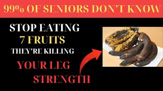 They Are Destroying Your Leg Strength - Seniors, Stop Eating 7 Worst Fruits | Senior Health