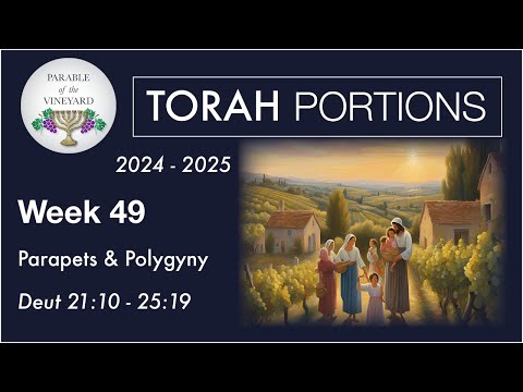 Torah Portion Week 49 - Deuteronomy 21:10 - 25:19  ( Parapets, Polygyny & The Poor )  2024 - 2025