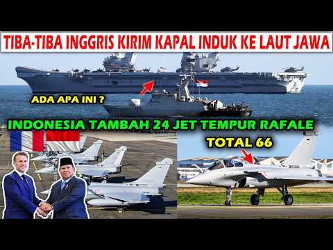 TOTAL JADI 66! INDONESIA TAMBAH 24 JET TEMPUR RAFALE DAN INGGRIS KIRIM KAPAL INDUK KE LAUT JAWA