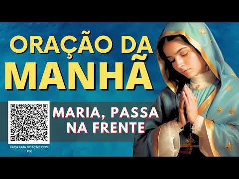 ORAÇÃO DA MANHÃ = MARIA PASSA NA FRENTE (LINDA ORAÇAÕ PEDINDO A INTERCESSÃO DE NOSSA SENHORA)