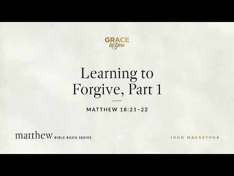 Learning to Forgive, Part 1 (Matthew 18:21–22) [Audio Only]