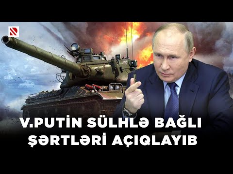 V.Putin sülhlə bağlı şərtləri açıqlayıb