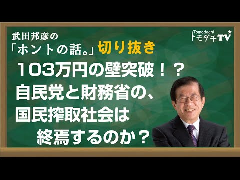 【切り抜き】武田邦彦のホントの話。103万円の壁突破！？　自民党と財務省の、国民搾取社会は終焉するのか？