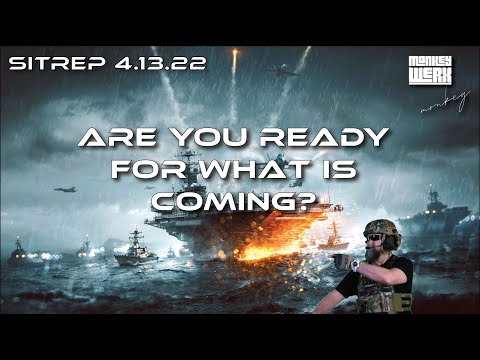 Are You Ready for What is Coming? SITREP 4 13 22