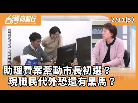 2025.02.21【台灣向前行 Part5】 助理費案牽動市長初選？  現職民代外恐還有黑馬？