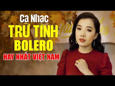 Lk Ca Nhạc Trữ Tình Bolero HAY NHẤT VIỆT NAM - Kho Nhạc Bolero Tuyển Chọn Đặc Biệt Hay Nhất Hiện Nay