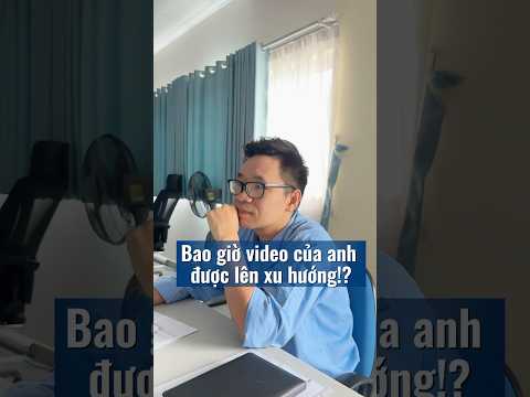 Xin hỏi bao giờ Video của anh mới lên xu hương nhỉ!?