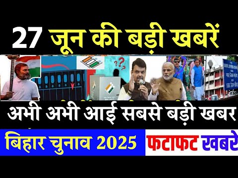 आज 27 जून के सभी मुख्य समाचार। बिहार चुनाव, nitish kumar News