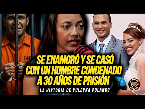 SE ENAMORÓ Y SE CASÓ CON UN HOMBRE CONDENADO A 30 AÑOS DE PRISIÓN! LA HISTORIA DE YULEYKA POLANCO