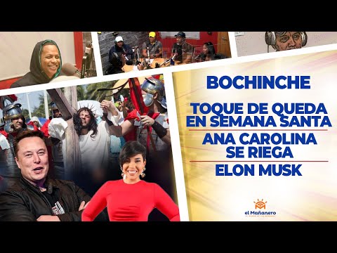 El Bochinche - Toque de queda en Semana Santa - Ana Carolina se Riega - Elon Musk ya no es "CEO"