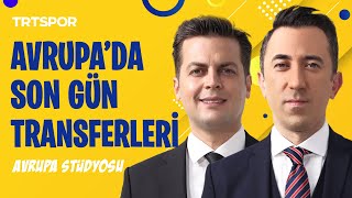 Avrupa'da son gün transferleri l Avrupa Stüdyosu