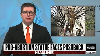 Pro-abortion Statue Faces Pushback — Headlines — Feb. 28, 2024