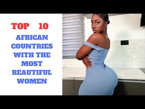 Top Ten African Countries with the Most Beautiful Women. The Top Spot Will Surprise You