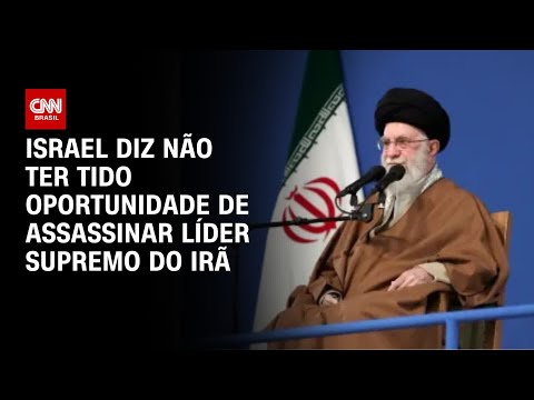 ​Israel afirma não ter tido oportunidade de matar líder supremo do Irã | CNN 360º