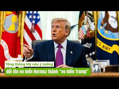 Tổng thống Mỹ nêu ý tưởng đổi tên eo biển Hormuz thành "eo biển Trump"