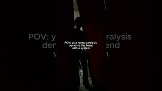 POV: your sleep paralysis demon is the friend with a system