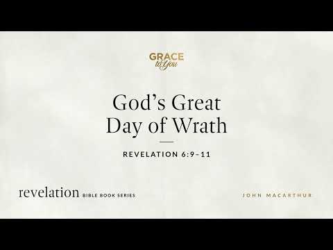 God's Great Day of Wrath (Revelation 6:9–11) John MacArthur
