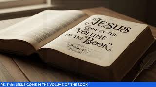 Jesus Come in the Volume of the Book