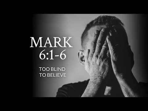 Mark 6:1-6 | Too Blind To Believe