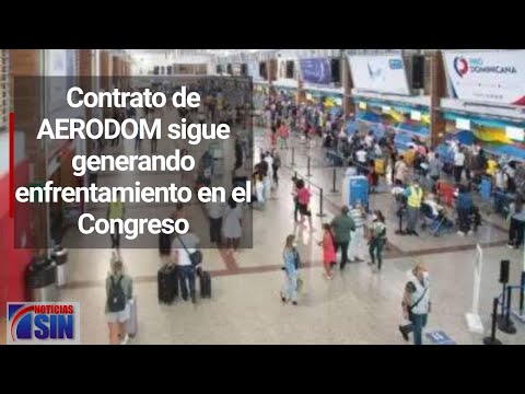 Contrato de AERODOM sigue generando enfrentamiento en el Congreso